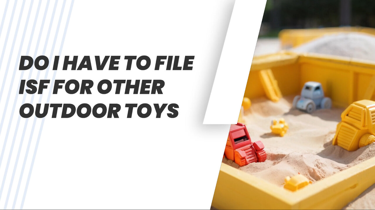 Navigating ISF Compliance: Essential Tips for Outdoor Toy Importers!