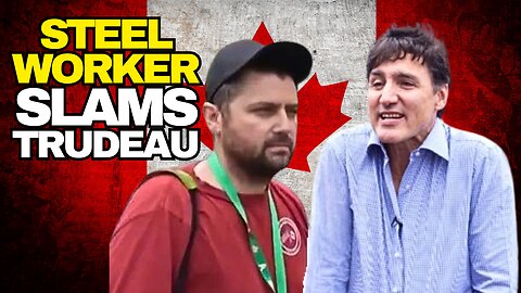 Steel Worker Destroys Trudeau