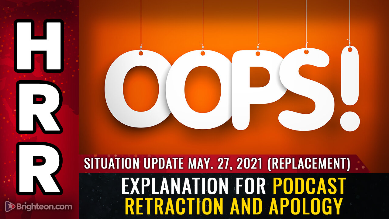 Situation Update, May 27th, 2021 - EXPLANATION for podcast RETRACTION and APOLOGY