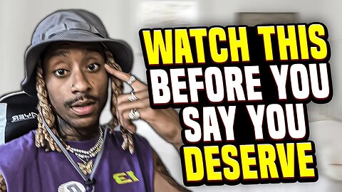 WATCH THIS BEFORE SAYING " I deserve"