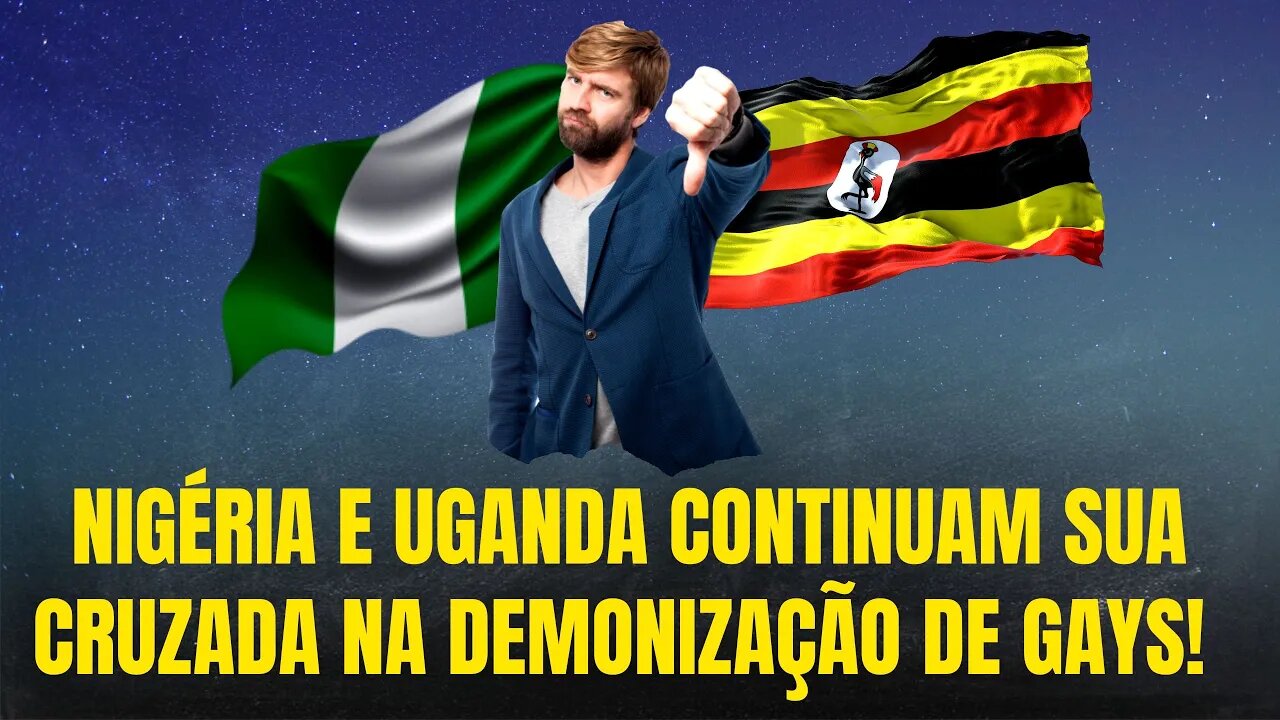 NIGÉRIA E UGANDA CONTINUAM SUA CRUZADA NA DEMONIZAÇÃO DE GAYS!