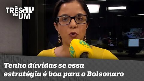 Vera Magalhães: "Tenho dúvidas se essa estratégia é boa para o Bolsonaro"