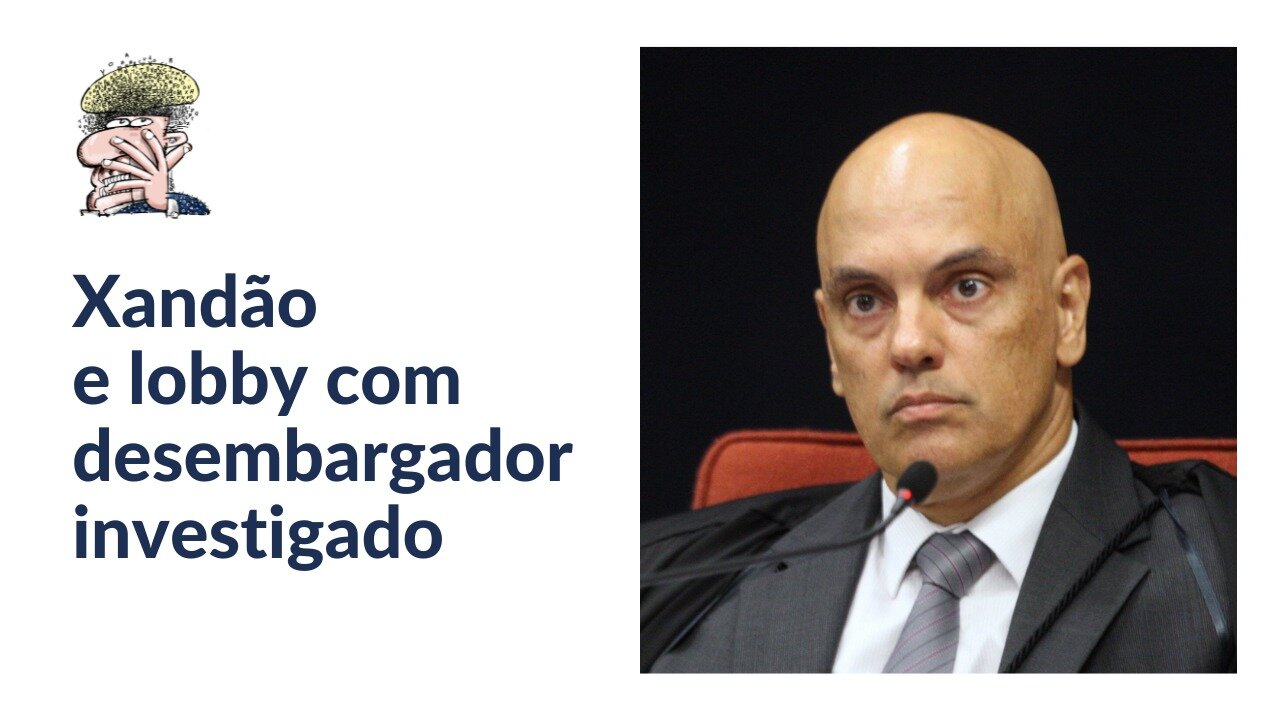 Xandão e lobby com desembargador investigado