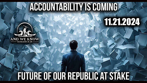 And We Know 11.21.24 - Trump News, Accountability is coming! We the PEOPLE in BATTLE