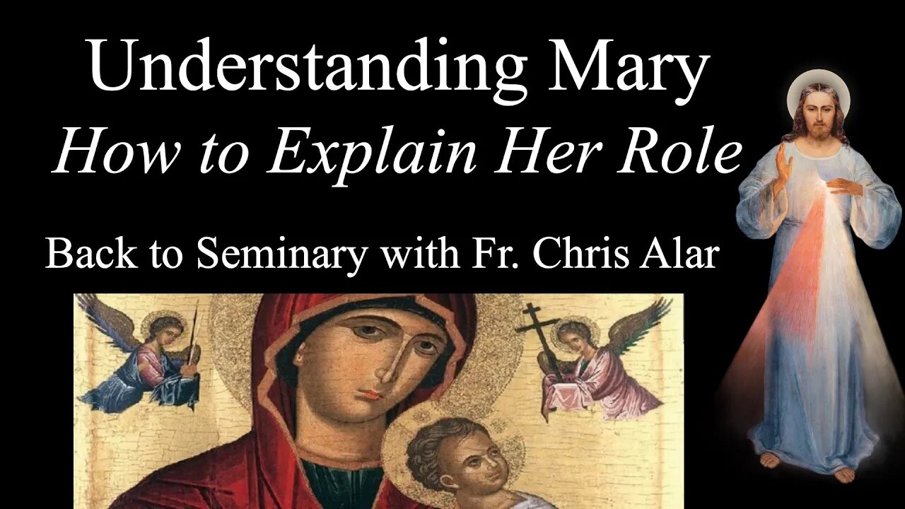 Explaining the Faith - Understanding Mary: How to Explain Her Role
