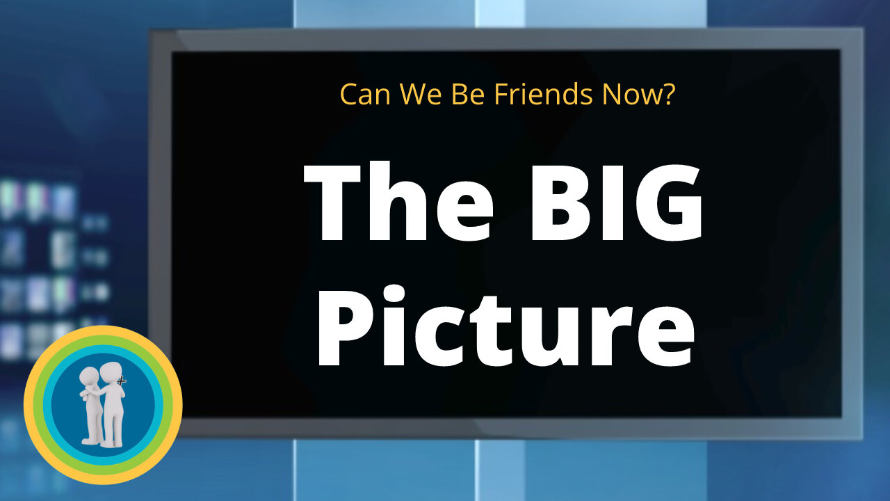 31 - The BIG Picture - Can We Be Friends Now?