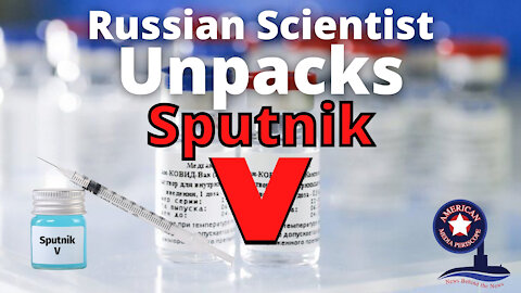 Russian Scientist Unpacks Sputnik V