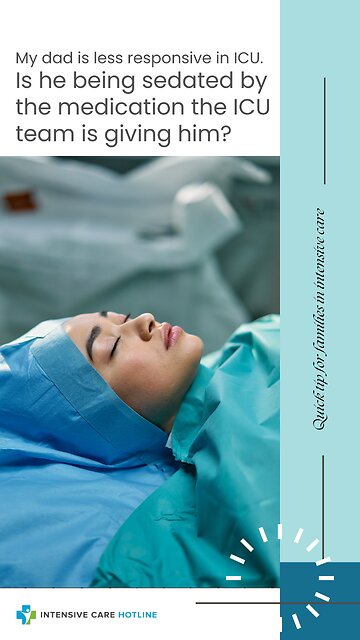 My Dad is Less Responsive in ICU. Is He Being Sedated By The Medication the ICU Team Is Giving Him?