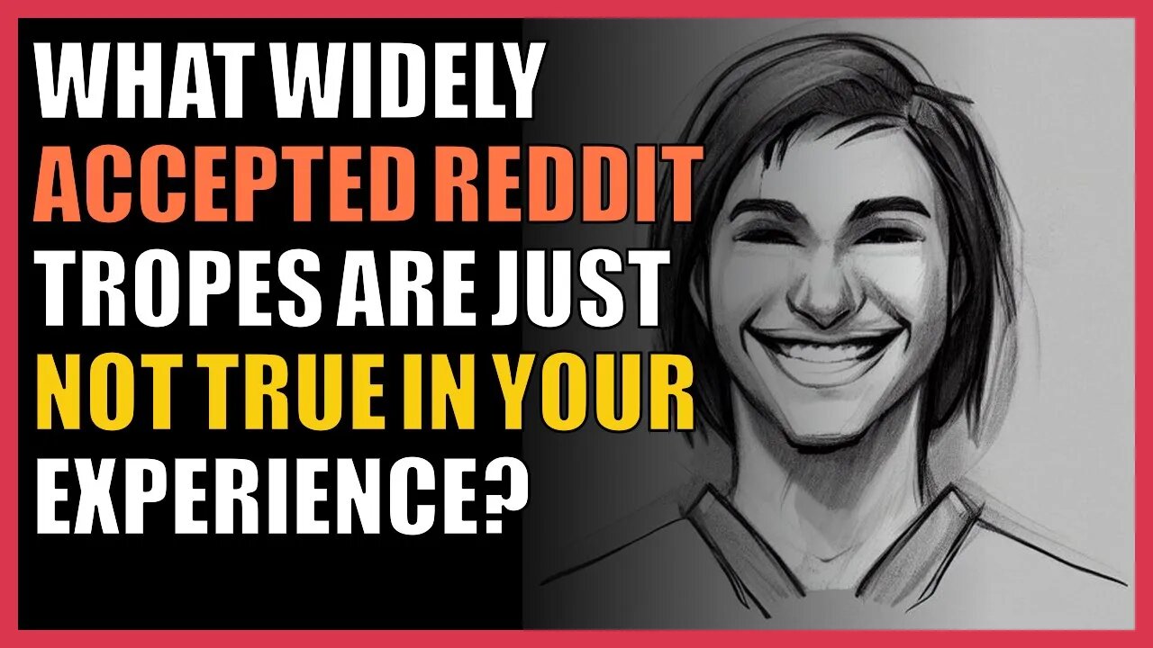 What widely accepted reddit tropes are just not true in your experience?