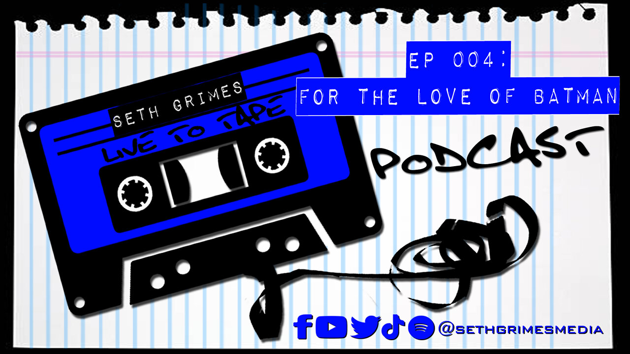 Live To Tape Podcast Ep 004: For The Love Of Batman | Seth Grimes | Audio Journal | @sethgrimesmedia