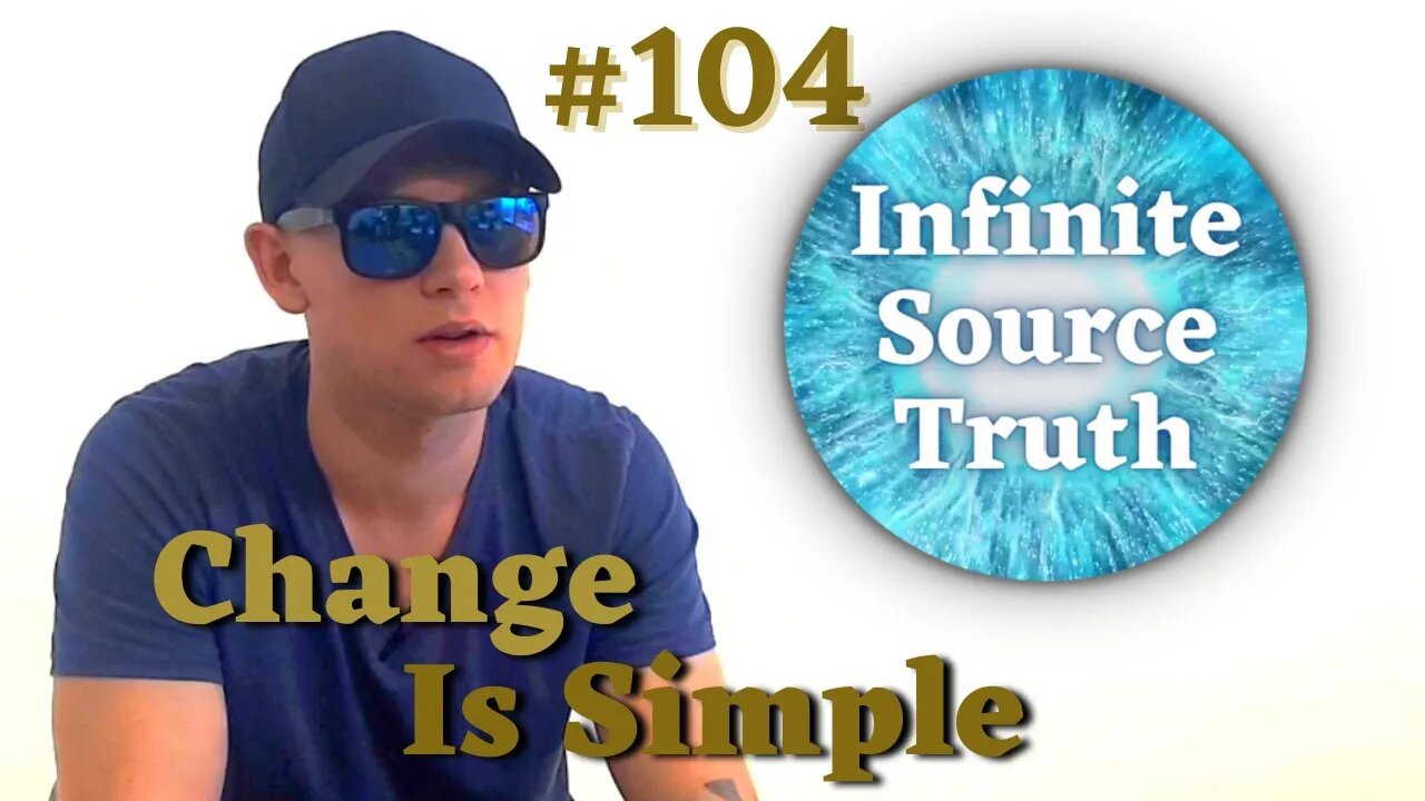 Change Is Simple - Infinite Source Truth #104 *Escape The Matrix*