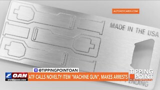 Tipping Point - ATF Calls Novelty Item "Machine Gun", Makes Arrests