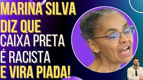 HILÁRIO: Marina Silva diz que "caixa-preta" é rachista e vira chacota!