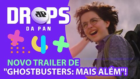 SAIU O TRAILER DE "GHOSTBUSTERS: MAIS ALÉM"! | DROPS da Pan - 28/07/21