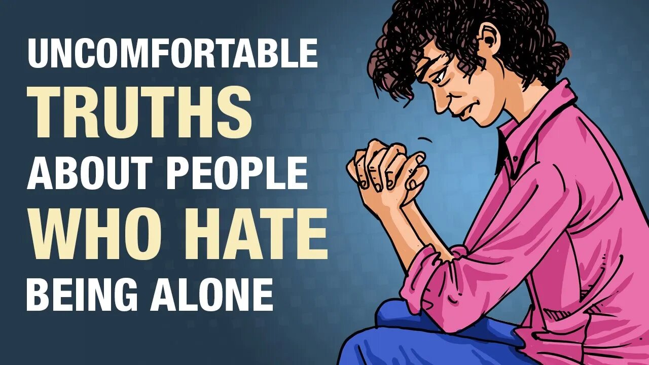 8 Uncomfortable Truths About People Who Hate Being Alone