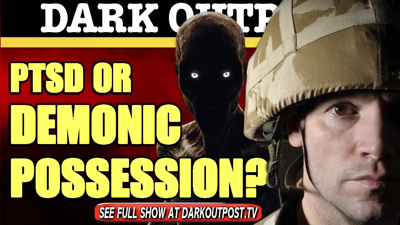 Dark Outpost 04-22-2021 PTSD Or Demonic Possession?