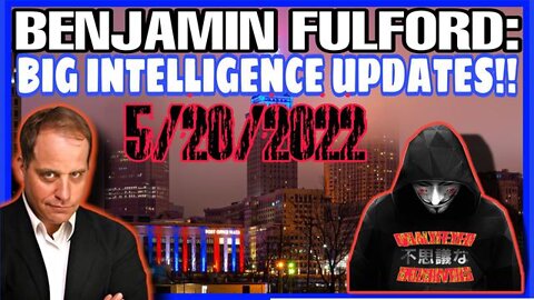 NEW BENJAMIN FULFORD 5/20/22: BIG INTELLIGENCE UPDATES!!!