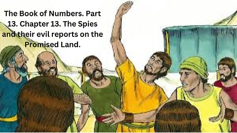 The Book of Numbers. Part 13.CH 13. The 12 Spies and their evil report on the Promised Land.