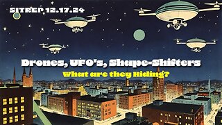 Drones, UFO's, Shape-Shifters - What are they Hiding? SITREP 12.17.24