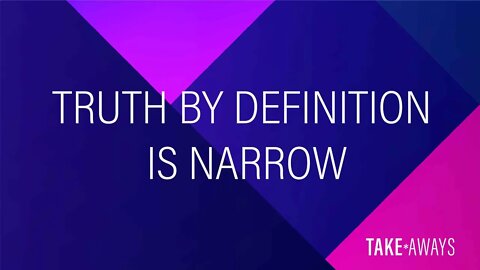 Take Aways | Truth by Definition is Narrow | Reasons for Hope