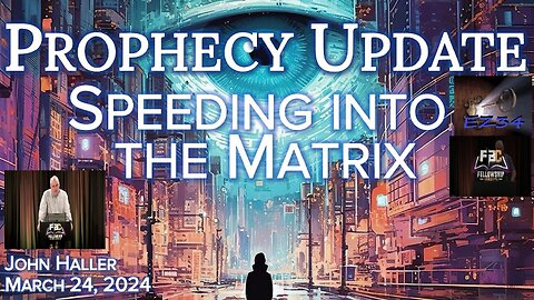 03/24/2024-John-Hallers-Prophecy-Update-Speeding-into-the-Matrix.