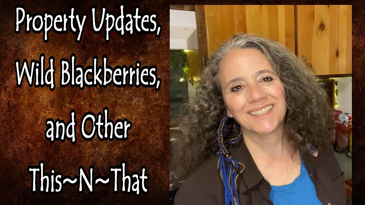 Property Updates, Wild Blackberries, and Other This~N~That