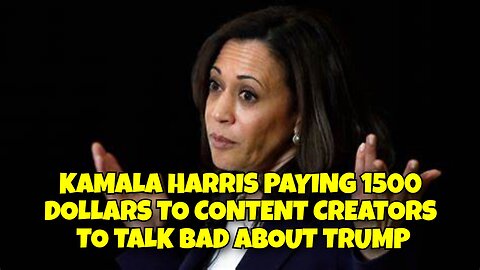 KAMALA HARRIS PAYING CONTENT CREATORS 1500 DOLLARS TO TALK BAD ABOUT TRUMP