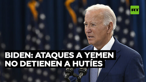 Biden reconoce que sus ataques contra Yemen no paran a los hutíes