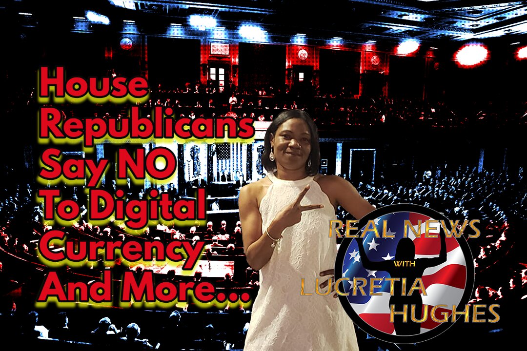 House Republicans Say NO To Digital Currency And More... Real News with Lucretia Hughes