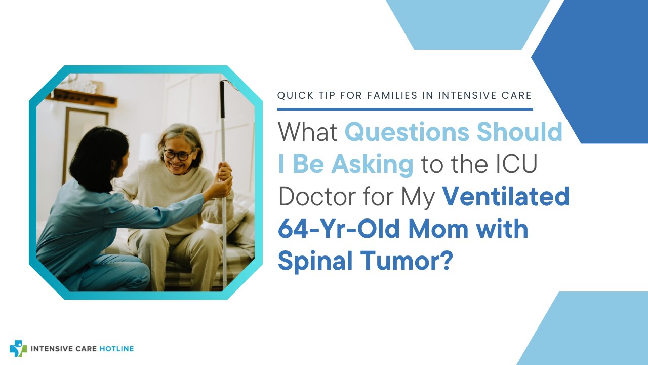 What Questions Should I Be Asking to the ICU Dr for My Ventilated 64-Yr-Old Mom with Spinal Tumor?