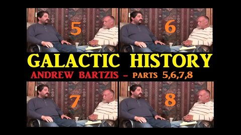 GALACTIC HISTORY - ANDREW BARTZIS - PARTS 5,6,7,8