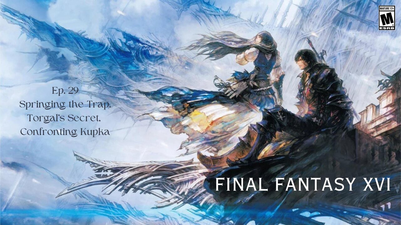 Final Fantasy XVI ep 29 Springing the Trap, Torgal's Secret, Confronting Kupka