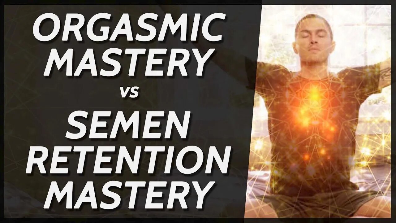 Orgasmic Mastery vs Semen Retention Mastery - What Course to Choose?