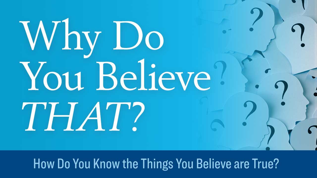 How Do You Know the Things You Believe are True?
