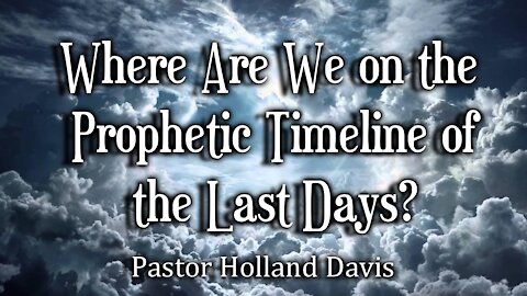 Where Are We on the Prophetic Timeline of the Last Days?