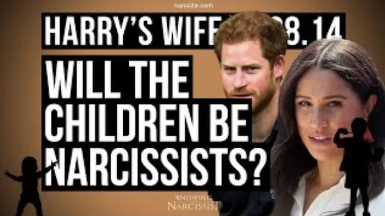 Will The Children Become Narcissists? (Meghan Markle)