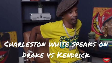 Charleston White speaks on the Drake vs Kendrick beef