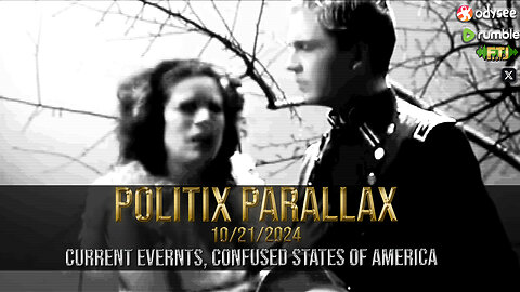 POLITIX PARALLAX ֍ 10/21/2024 ֍ CURRENT EVERNTS, CONFUSED STATES OF AMERICA