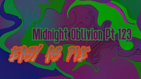 Midnight Oblivion Pt 123: Easy as Pie