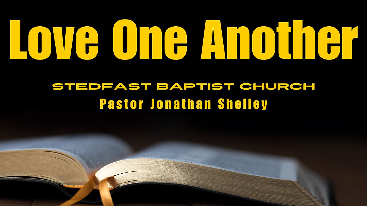 Love One Another - Pastor Jonathan Shelley | Stedfast Baptist Church