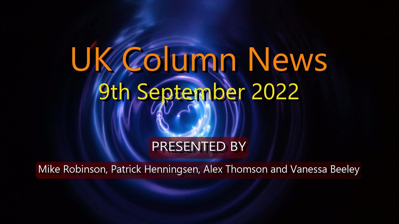 UK Column News - 9th September 2022