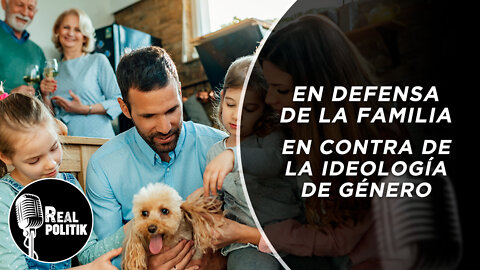 2da Temp. #RealPolitik - Capítulo 01: En defensa de la familia. En contra de la ideología de género