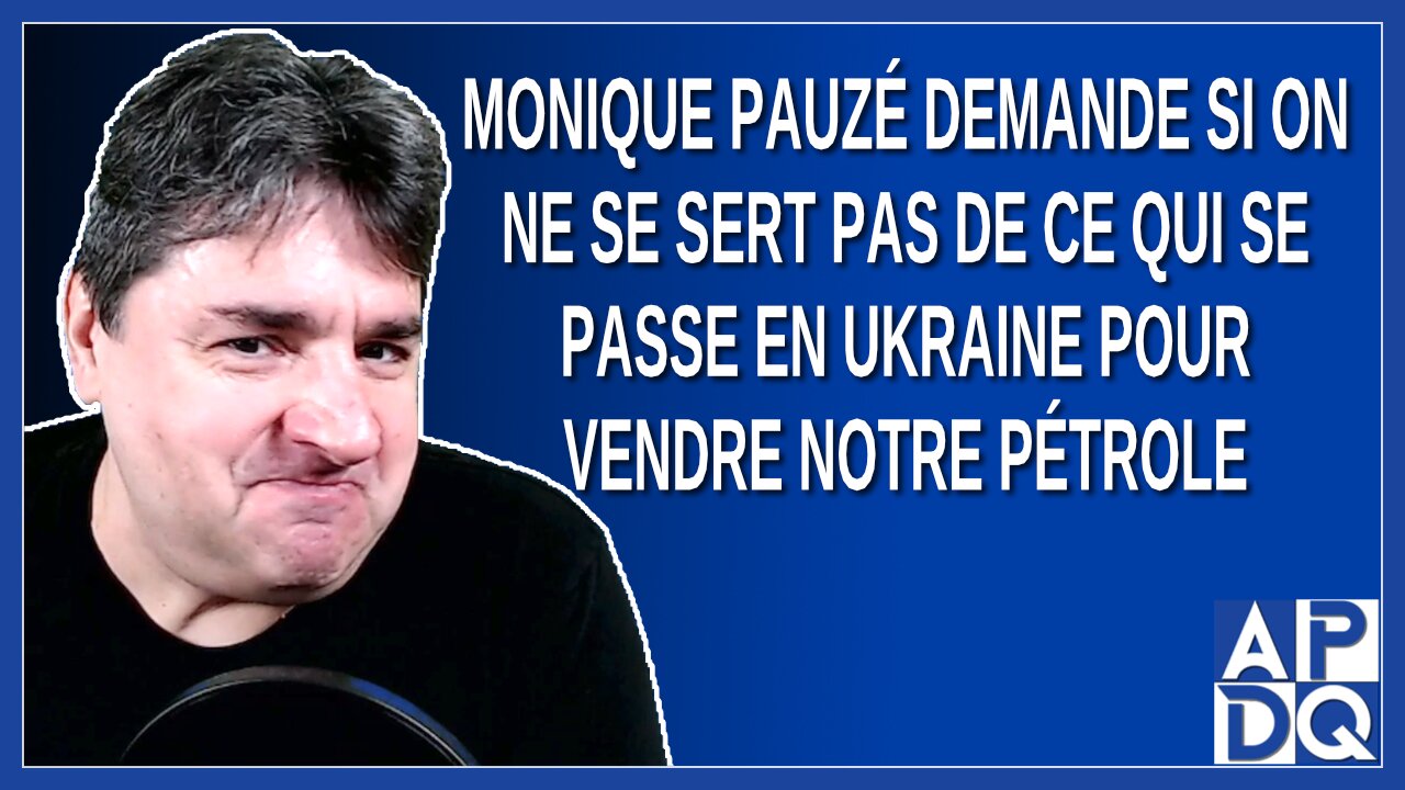 Monique Pauzé demande si on ne se sert pas de ce qui se passe en Ukraine pour vendre notre pétrole