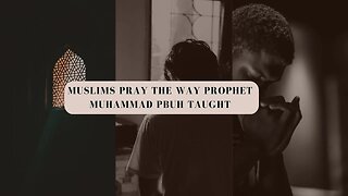 Muslims Pray the Way Prophet Muhammad PBUH Taught