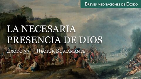 La necesaria presencia de Dios (Éxodo 33) - Héctor Bustamante