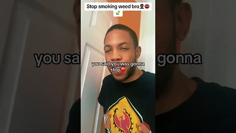 STOP SMOKING WEED BRO!