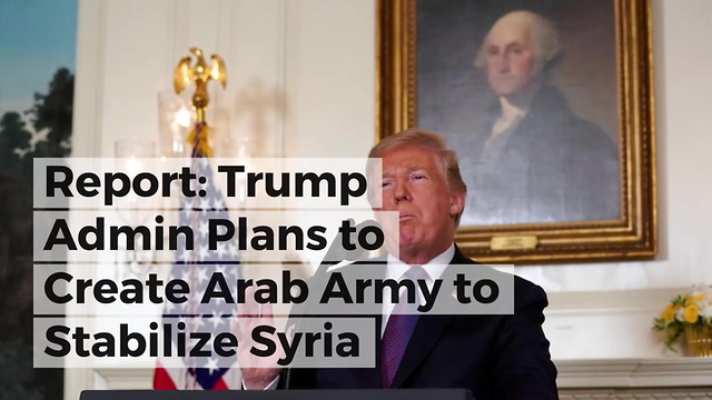 Report: Trump Admin Plans to Create Arab Army to Stabilize Syria