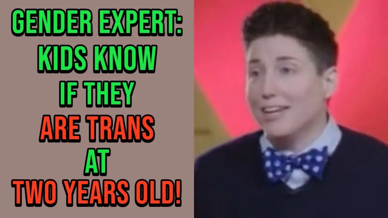 Gender Health Expert - "Kids Know They Are Trans From The Moment They Can Talk"