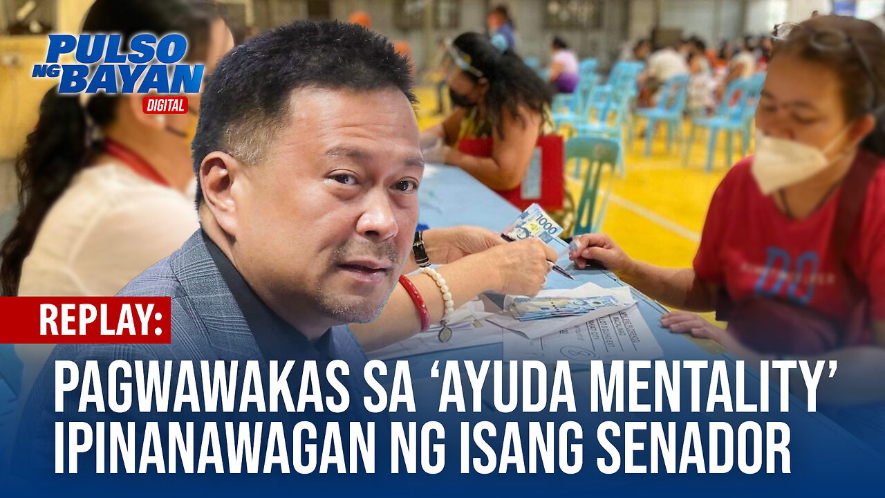 REPLAY | Pagwawakas sa ‘ayuda mentality’, ipinanawagan nbg isang senador