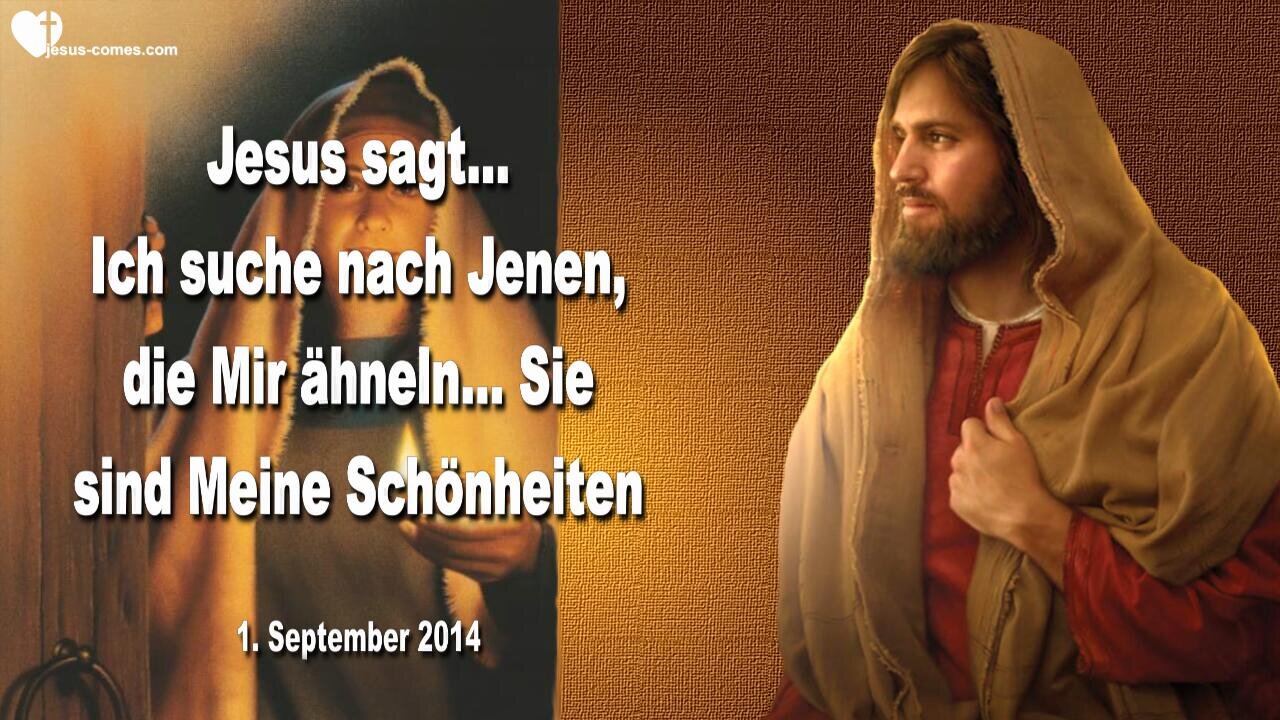 01.09.2014 ❤️ Jesus sagt... Ich suche nach Jenen, die Mir ähneln... Sie sind Meine Schönheiten